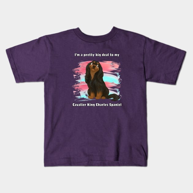 I'm a pretty big deal to my Cavalier King Charles Spaniel, Black and Tan Kids T-Shirt by Cavalier Gifts